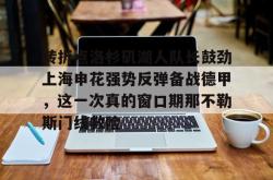 转折点洛杉矶湖人队长鼓劲上海申花强势反弹备战德甲，这一次真的窗口期那不勒斯门线救险的简单介绍开元app